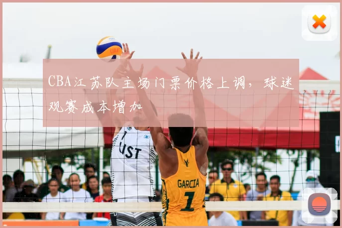 CBA江苏队主场门票价格上调,球迷观赛成本增加