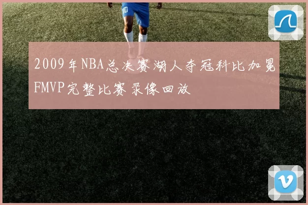 2009年NBA总决赛湖人夺冠科比加冕FMVP完整比赛录像回放