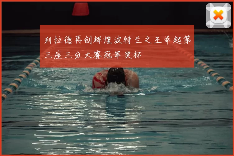 利拉德再创辉煌波特兰之王举起第三座三分大赛冠军奖杯