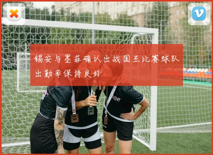 锡安与墨菲确认出战国王比赛球队出勤率保持良好