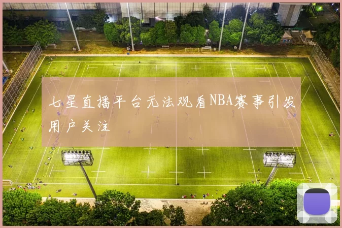 七星直播平台无法观看NBA赛事引发用户关注