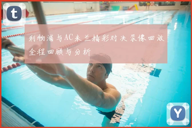 利物浦与AC米兰精彩对决录像回放全程回顾与分析