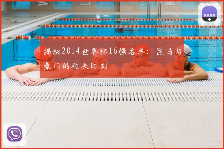 揭秘2014世界杯16强名单:黑马与豪门的对决时刻