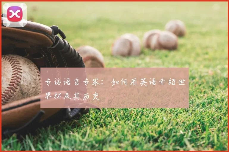 专访语言专家:如何用英语介绍世界杯及其历史