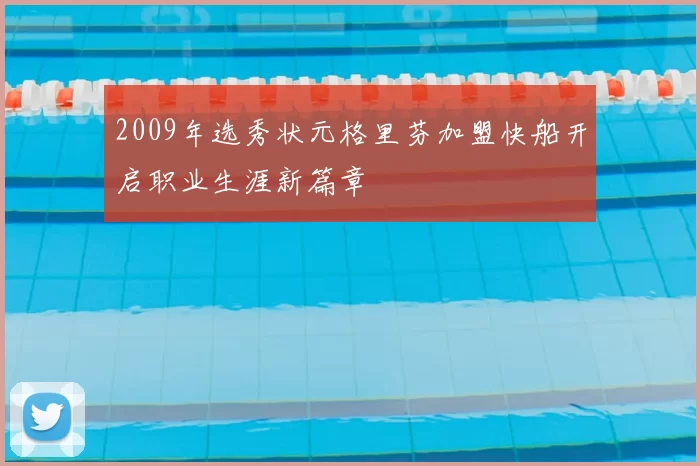 2009年选秀状元格里芬加盟快船开启职业生涯新篇章