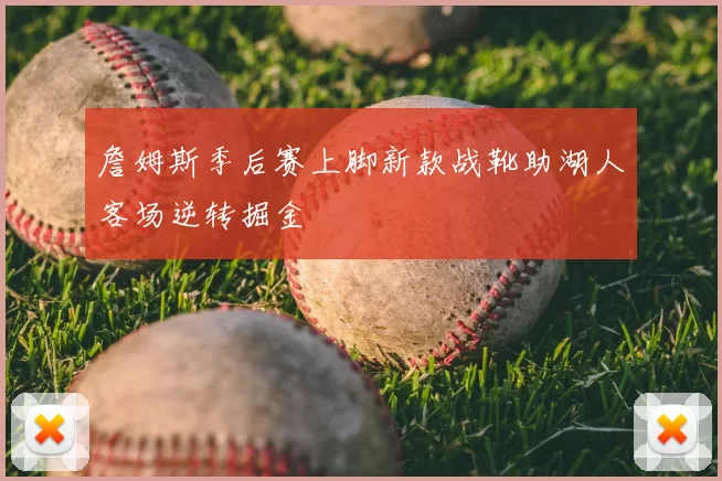 詹姆斯季后赛上脚新款战靴助湖人客场逆转掘金