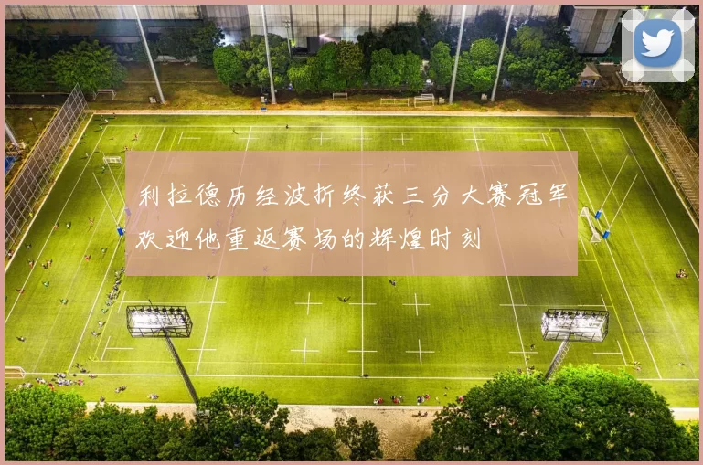 利拉德历经波折终获三分大赛冠军欢迎他重返赛场的辉煌时刻