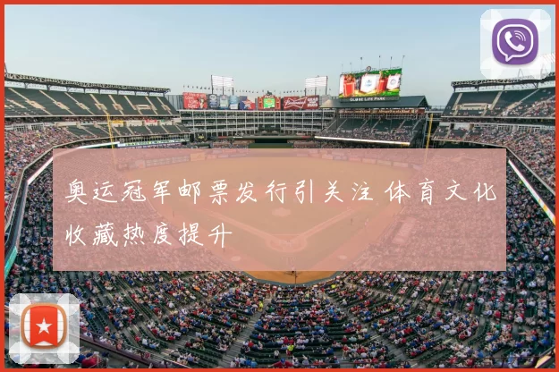 奥运冠军邮票发行引关注 体育文化收藏热度提升