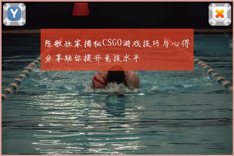 陈敏独家揭秘CSGO游戏技巧与心得分享助你提升竞技水平