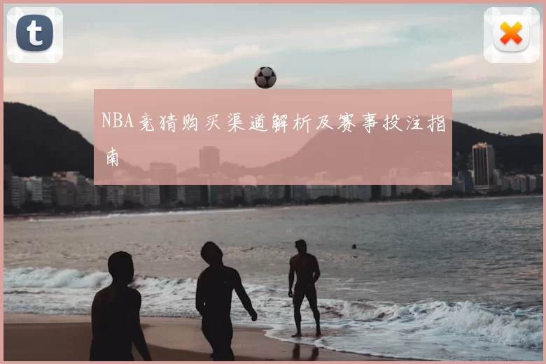 NBA竞猜购买渠道解析及赛事投注指南