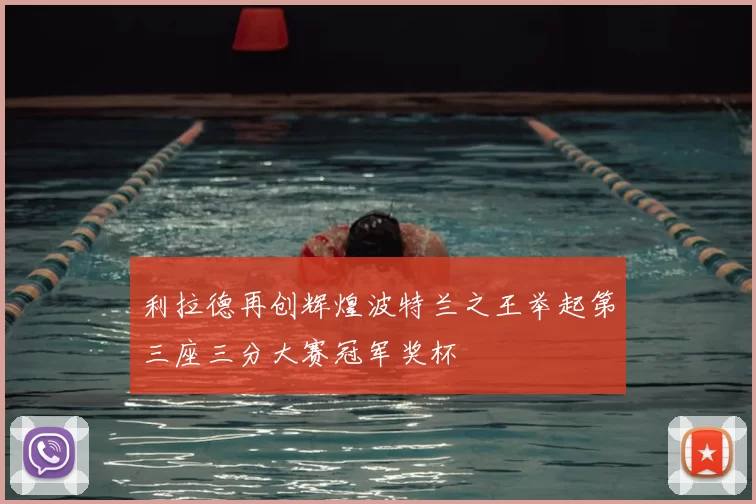 利拉德再创辉煌波特兰之王举起第三座三分大赛冠军奖杯
