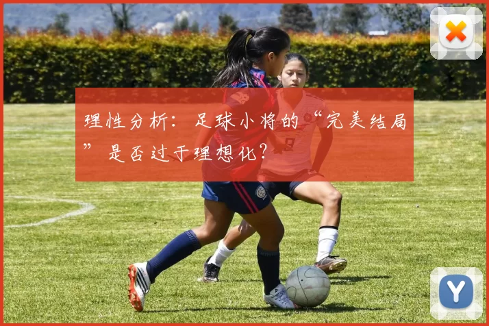 理性分析：足球小将的“完美结局”是否过于理想化？